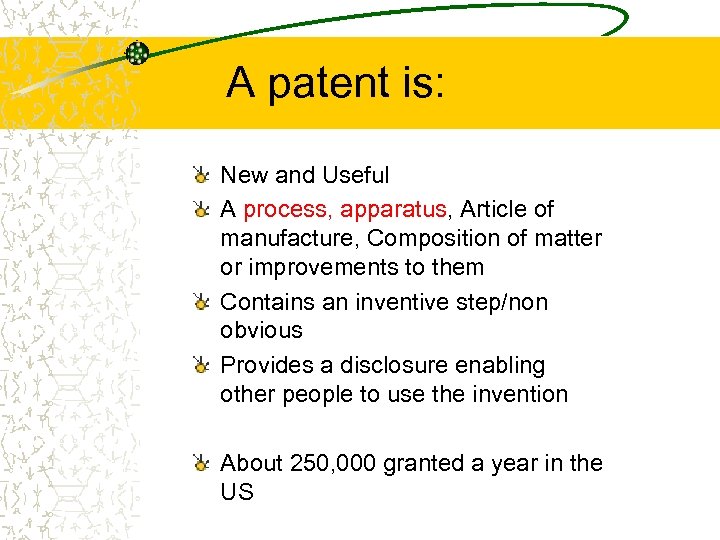 A patent is: New and Useful A process, apparatus, Article of manufacture, Composition of