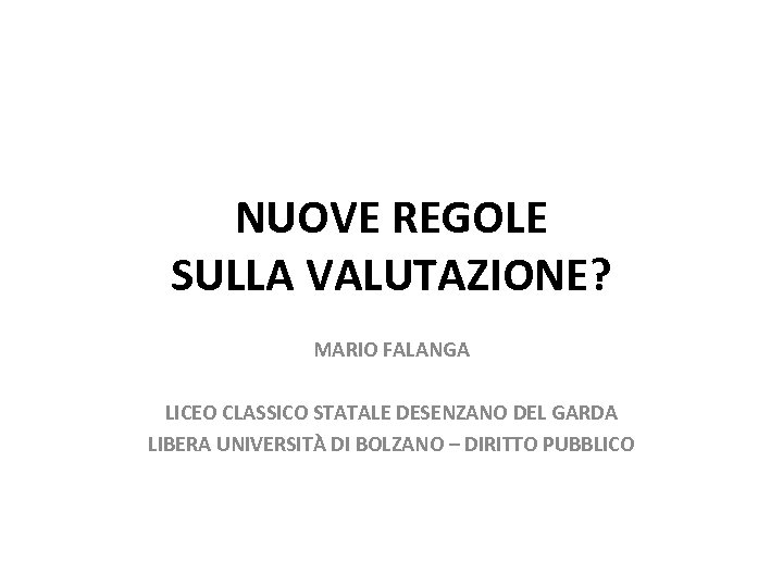 NUOVE REGOLE SULLA VALUTAZIONE? MARIO FALANGA LICEO CLASSICO STATALE DESENZANO DEL GARDA LIBERA UNIVERSITÀ