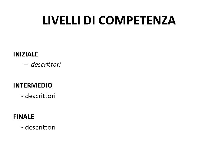 LIVELLI DI COMPETENZA INIZIALE – descrittori INTERMEDIO - descrittori FINALE - descrittori 