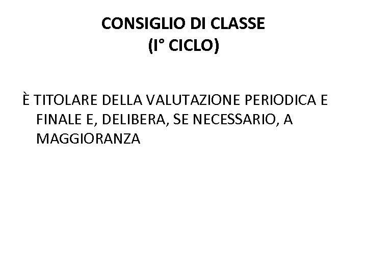 CONSIGLIO DI CLASSE (I° CICLO) È TITOLARE DELLA VALUTAZIONE PERIODICA E FINALE E, DELIBERA,