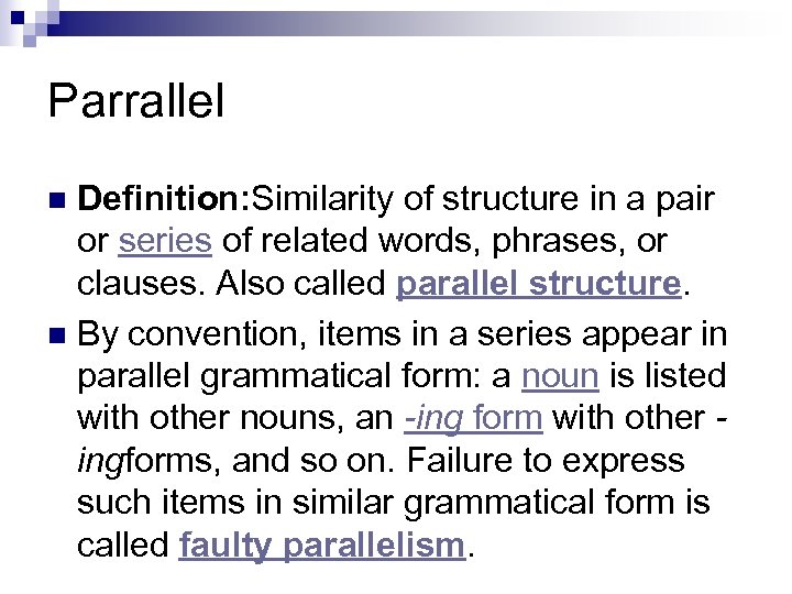 Parrallel Definition: Similarity of structure in a pair or series of related words, phrases,