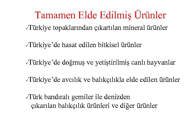 Tamamen Elde Edilmiş Ürünler Türkiye topaklarından çıkartılan mineral ürünler ü Türkiye’de hasat edilen bitkisel