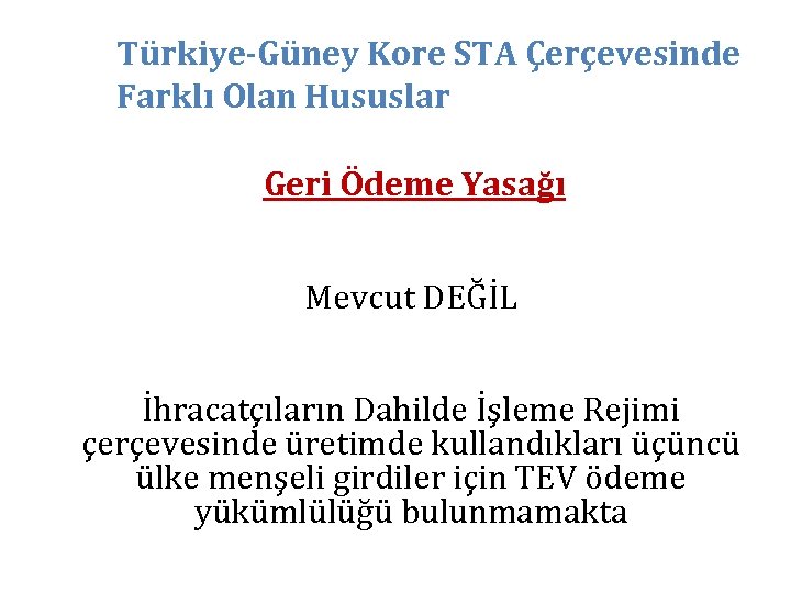 Türkiye-Güney Kore STA Çerçevesinde Farklı Olan Hususlar Geri Ödeme Yasağı Mevcut DEĞİL İhracatçıların Dahilde