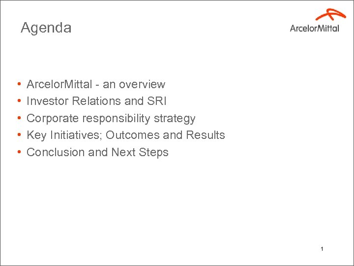 Agenda • • • Arcelor. Mittal - an overview Investor Relations and SRI Corporate