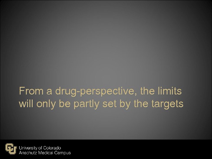 From a drug-perspective, the limits will only be partly set by the targets 