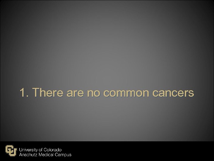 1. There are no common cancers 