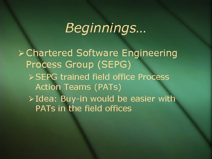 Beginnings… Chartered Software Engineering Process Group (SEPG) SEPG trained field office Process Action Teams