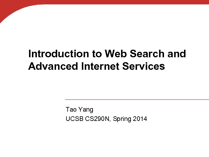 Introduction to Web Search and Advanced Internet Services Tao Yang UCSB CS 290 N,