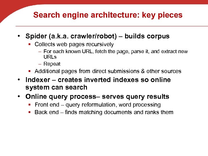 Search engine architecture: key pieces • Spider (a. k. a. crawler/robot) – builds corpus
