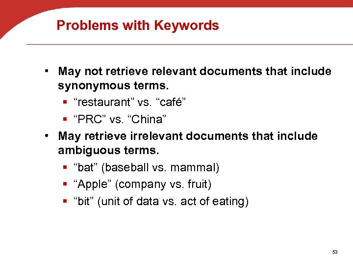Problems with Keywords • May not retrieve relevant documents that include synonymous terms. §
