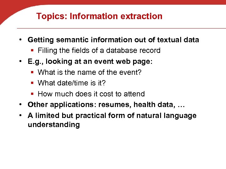 Topics: Information extraction • Getting semantic information out of textual data § Filling the