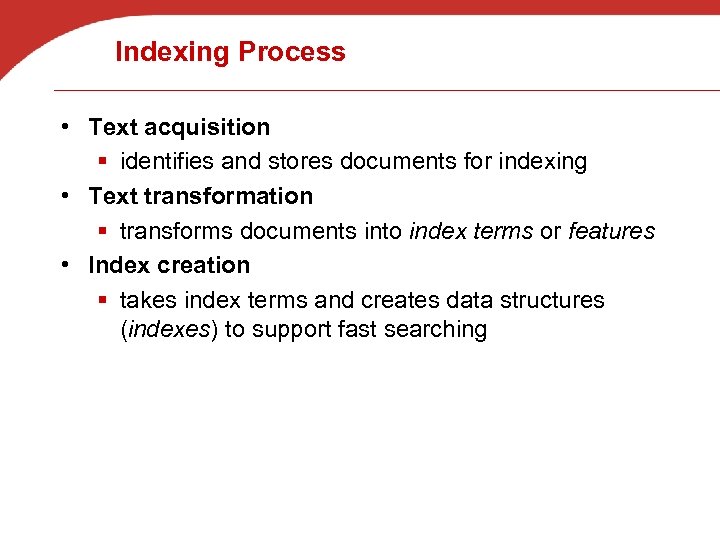 Indexing Process • Text acquisition § identifies and stores documents for indexing • Text