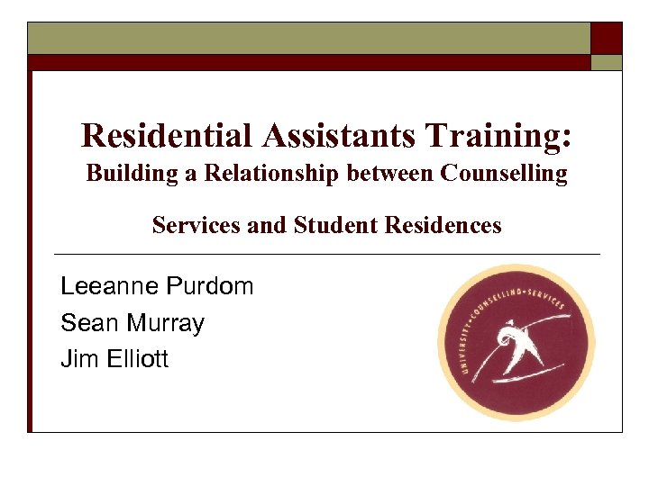 Residential Assistants Training: Building a Relationship between Counselling Services and Student Residences Leeanne Purdom