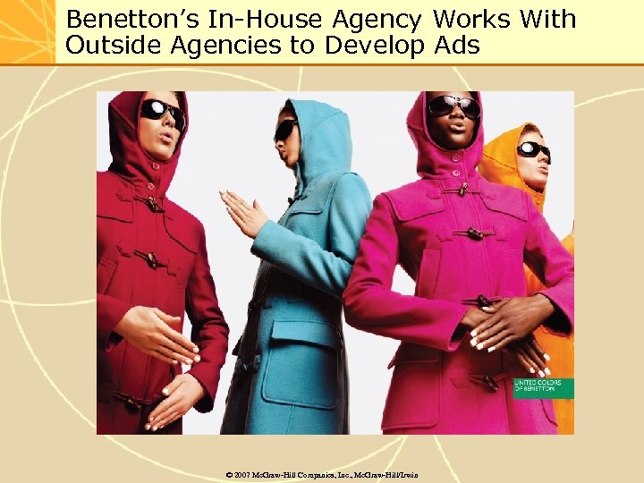 Benetton’s In-House Agency Works With Outside Agencies to Develop Ads © 2007 Mc. Graw-Hill