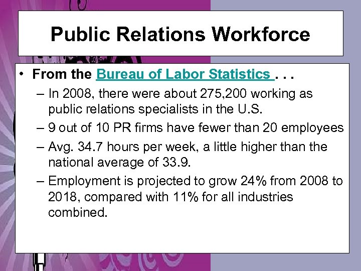 Public Relations Workforce • From the Bureau of Labor Statistics. . . – In