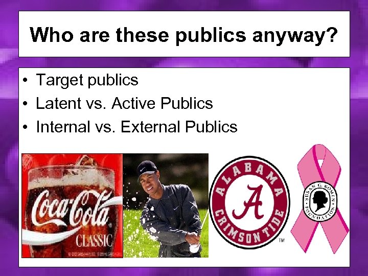 Who are these publics anyway? • Target publics • Latent vs. Active Publics •