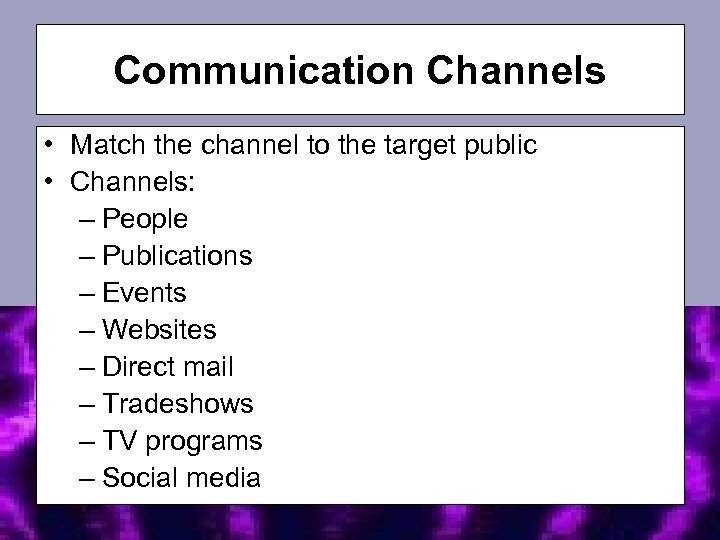 Communication Channels • Match the channel to the target public • Channels: – People