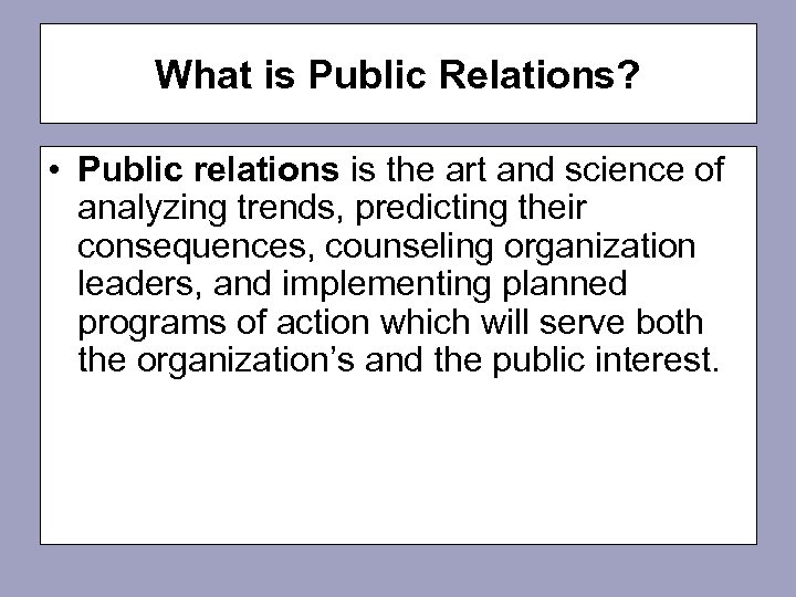 What is Public Relations? • Public relations is the art and science of analyzing