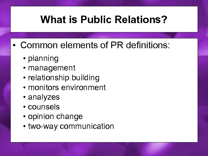 What is Public Relations? • Common elements of PR definitions: • planning • management