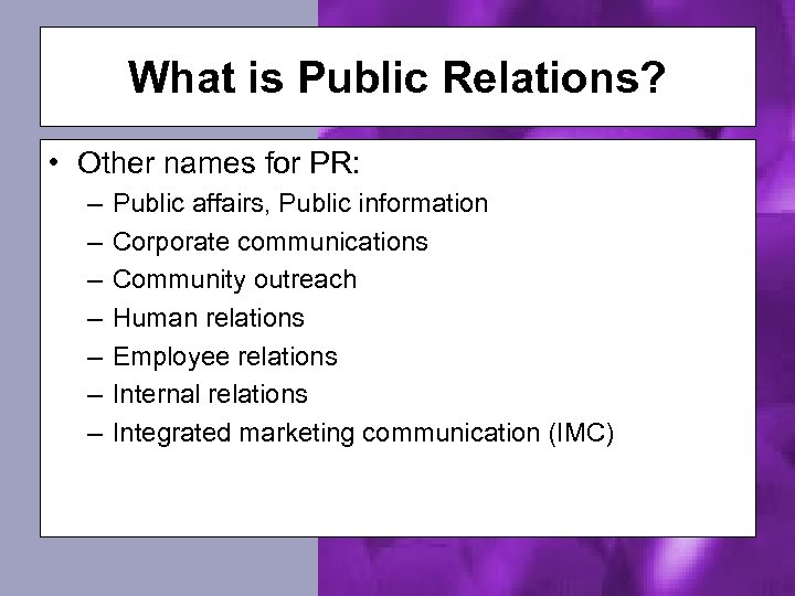 What is Public Relations? • Other names for PR: – – – – Public