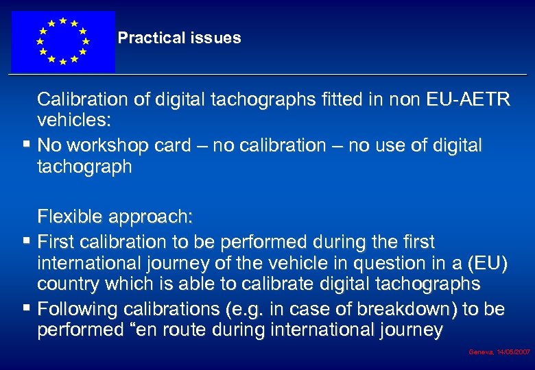 Practical issues Calibration of digital tachographs fitted in non EU-AETR vehicles: § No workshop
