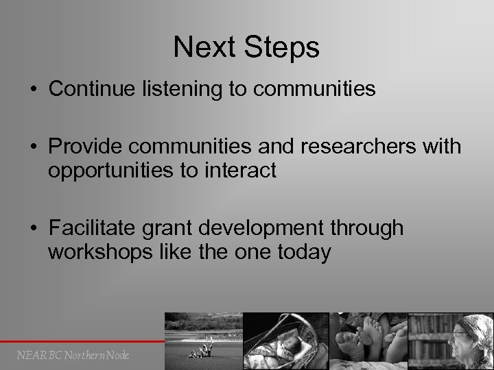Next Steps • Continue listening to communities • Provide communities and researchers with opportunities