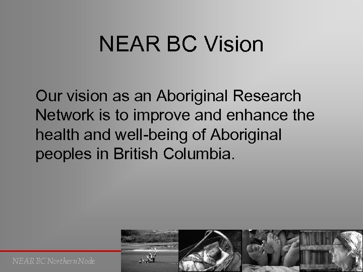 NEAR BC Vision Our vision as an Aboriginal Research Network is to improve and
