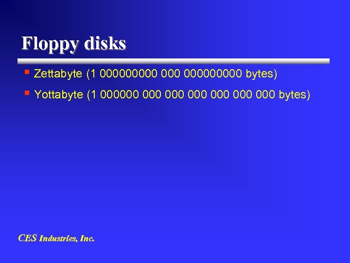 Floppy disks § Zettabyte (1 000000000 bytes) § Yottabyte (1 000000 000 bytes) CES