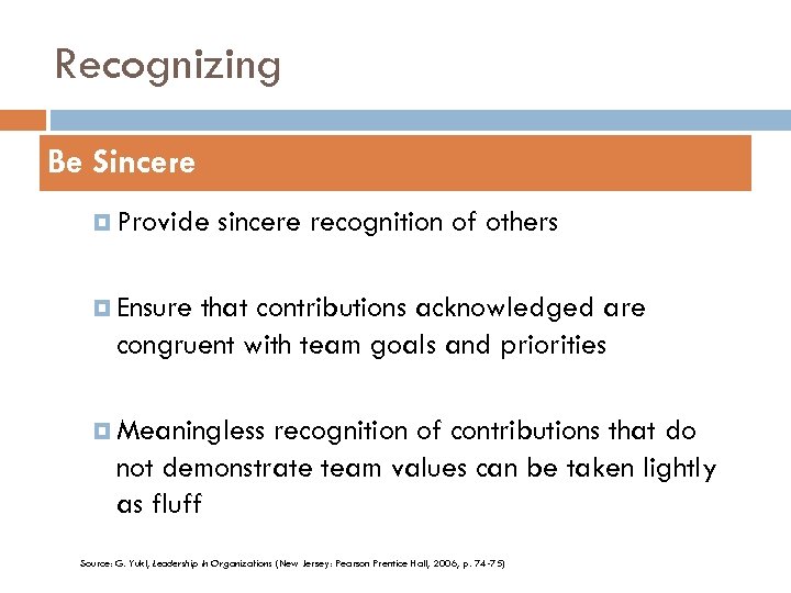 Recognizing Be Sincere Provide sincere recognition of others Ensure that contributions acknowledged are congruent