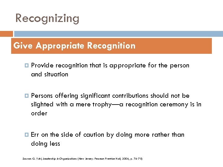 Recognizing Give Appropriate Recognition Provide recognition that is appropriate for the person and situation