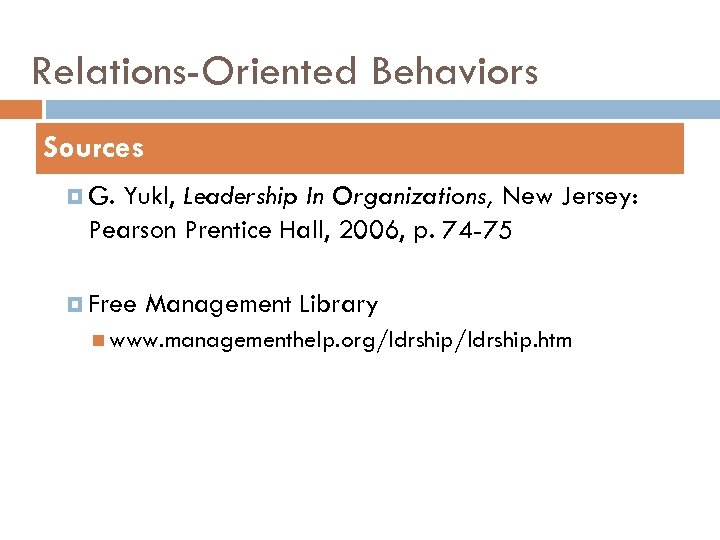Relations-Oriented Behaviors Sources G. Yukl, Leadership In Organizations, New Jersey: Pearson Prentice Hall, 2006,