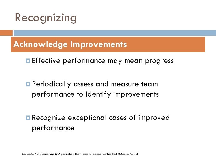 Recognizing Acknowledge Improvements Effective performance may mean progress Periodically assess and measure team performance