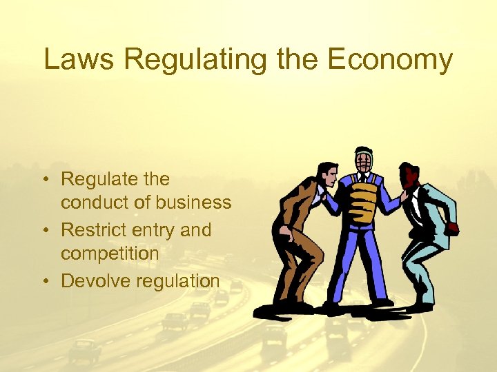 Laws Regulating the Economy • Regulate the conduct of business • Restrict entry and