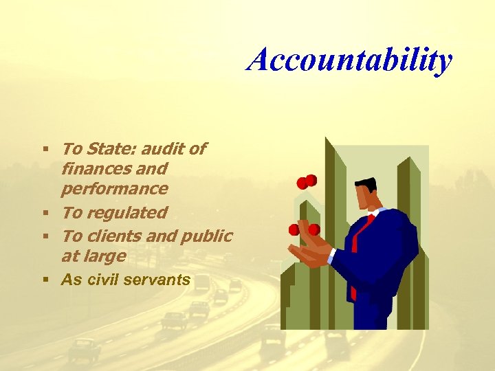 Accountability § To State: audit of finances and performance § To regulated § To