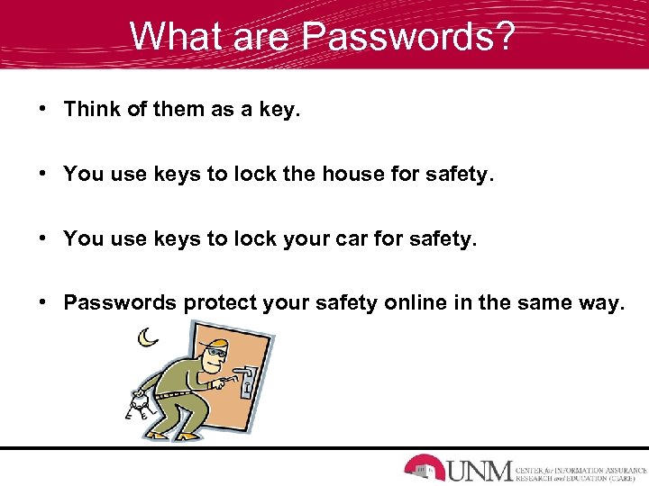What are Passwords? • Think of them as a key. • You use keys