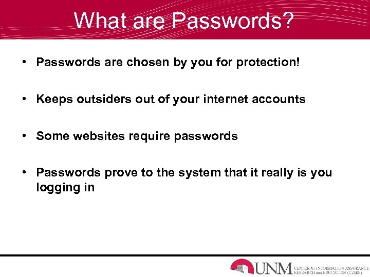 What are Passwords? • Passwords are chosen by you for protection! • Keeps outsiders