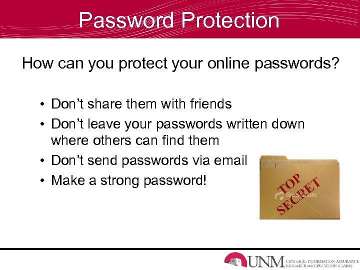 Password Protection How can you protect your online passwords? • Don’t share them with