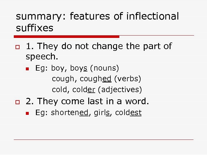 summary: features of inflectional suffixes o 1. They do not change the part of