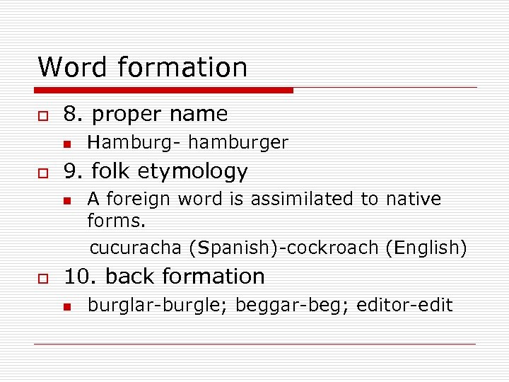 Word formation o 8. proper name n o Hamburg- hamburger 9. folk etymology A