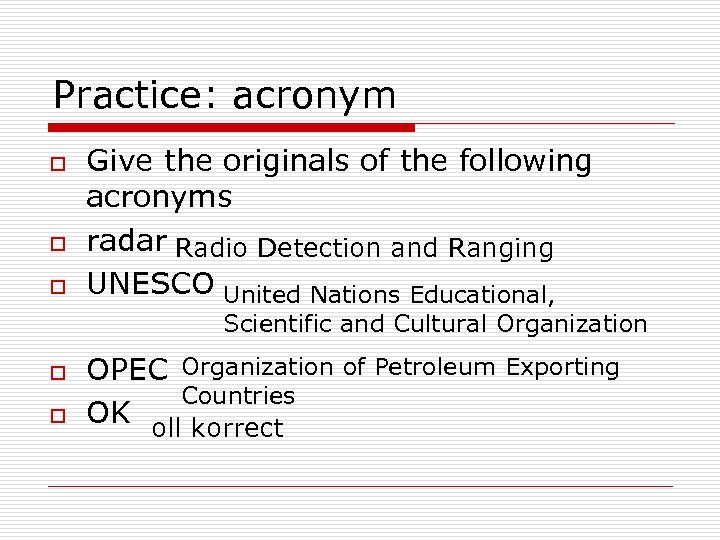 Practice: acronym o o o Give the originals of the following acronyms radar Radio