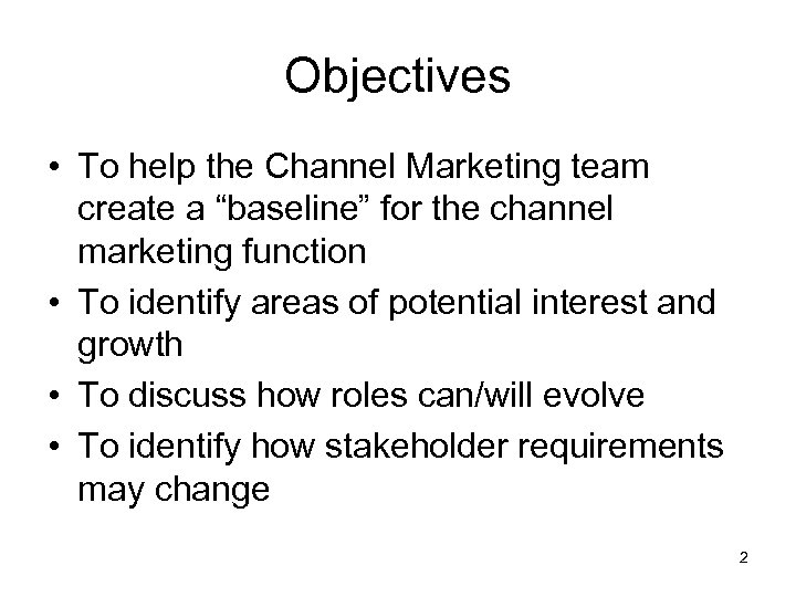 Objectives • To help the Channel Marketing team create a “baseline” for the channel