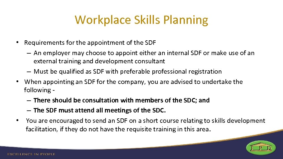 Workplace Skills Planning • Requirements for the appointment of the SDF – An employer