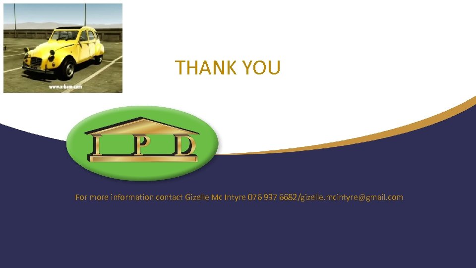 THANK YOU For more information contact Gizelle Mc Intyre 076 937 6682/gizelle. mcintyre@gmail. com