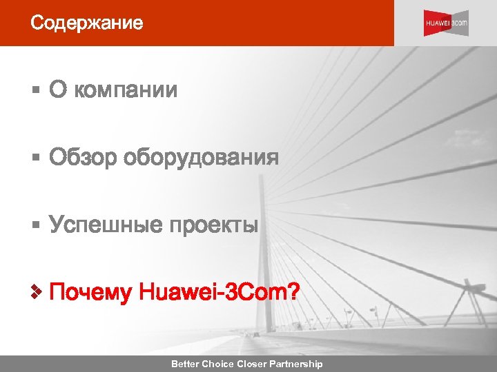 Содержание § О компании § Обзор оборудования § Успешные проекты Почему Huawei-3 Com? Better