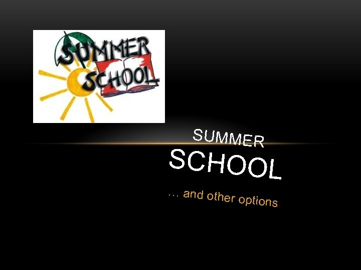 SUMMER SCHOOL … and othe r options 
