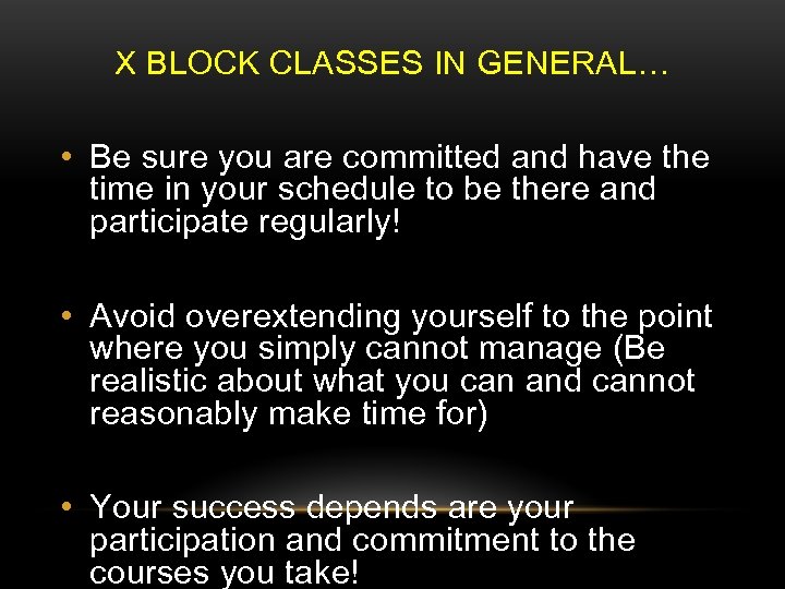 X BLOCK CLASSES IN GENERAL… • Be sure you are committed and have the