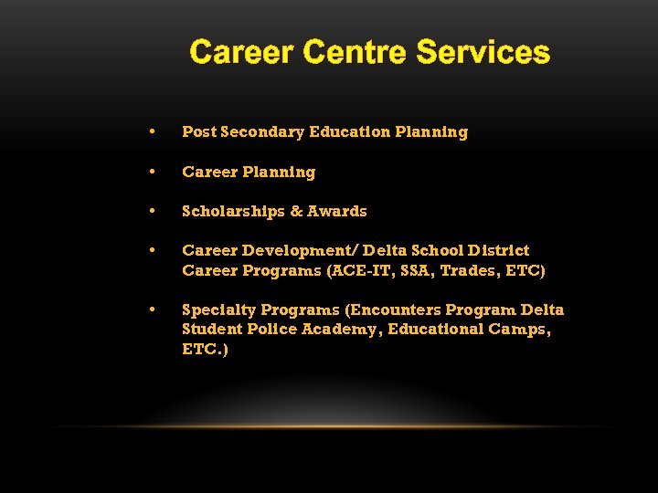 Career Centre Services • Post Secondary Education Planning • Career Planning • Scholarships &