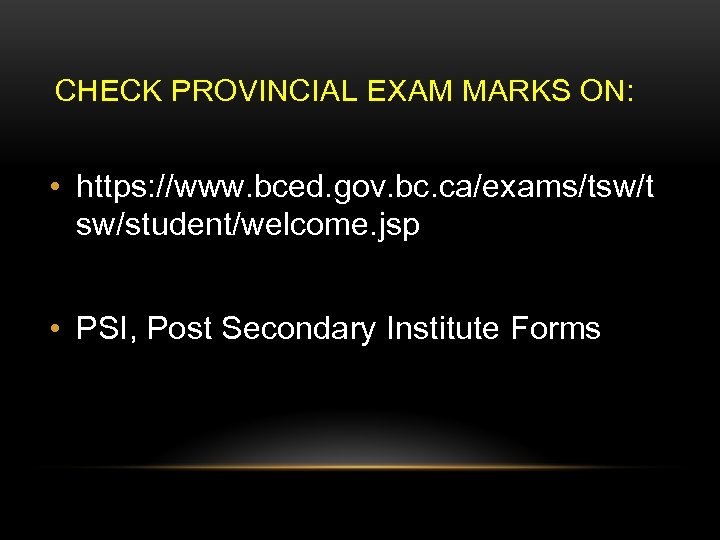 CHECK PROVINCIAL EXAM MARKS ON: • https: //www. bced. gov. bc. ca/exams/tsw/t sw/student/welcome. jsp