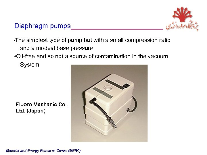 Diaphragm pumps____________ • The simplest type of pump but with a small compression ratio