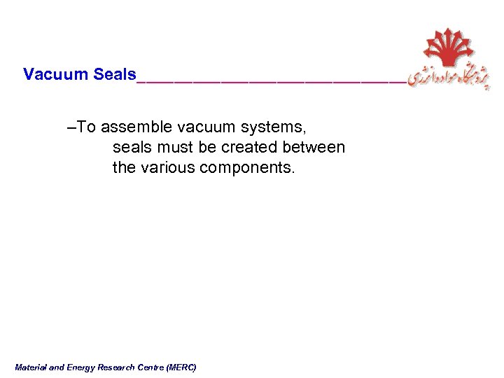 Vacuum Seals_______________ –To assemble vacuum systems, seals must be created between the various components.